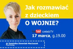 17 marca Urząd Miasta w Czeladzi zaprasza na interaktywny webinar z psycholog dr Dominiką Siewniak-Maciuszek „Jak rozmawiać z dzieckiem o wojnie?”